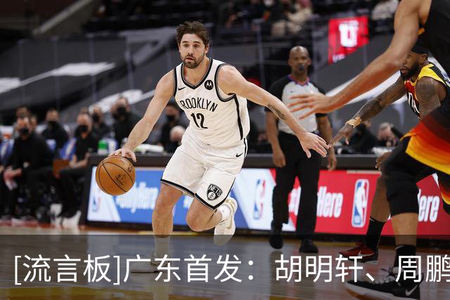 [流言板]广东首发：胡明轩、周鹏、崔永熙、博日奇、阿祖布克